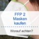 FFP 2 Masken kaufen - ausführlicher Ratgeber